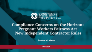 Constangy Webinar - Compliance Unveiled: 10 Must-Know Tips for the Pregnant Workers Fairness Act & Independent Contractor Rules