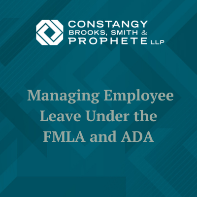 Constangy Webinar: Managing Employee Leave Under the FMLA and ADA